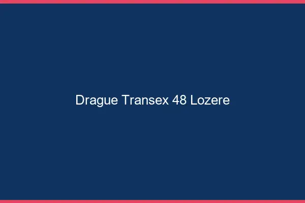 Drague Transex 48 Lozere