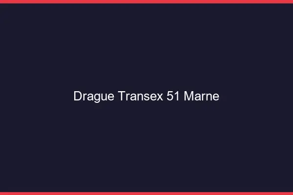Drague Transex 51 Marne