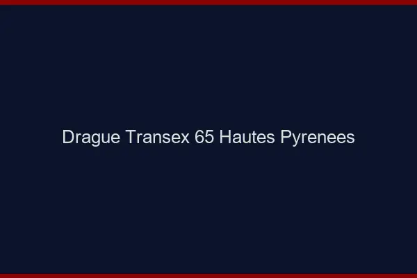 Drague Transex 65 Hautes Pyrenees