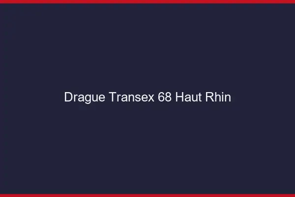 Drague Transex 68 Haut Rhin