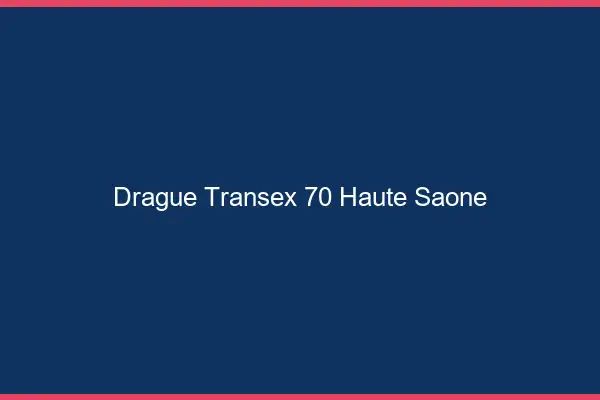 Drague Transex 70 Haute Saone