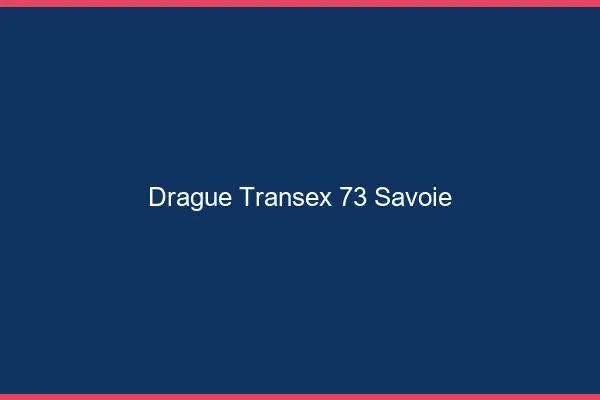 Drague Transex 73 Savoie