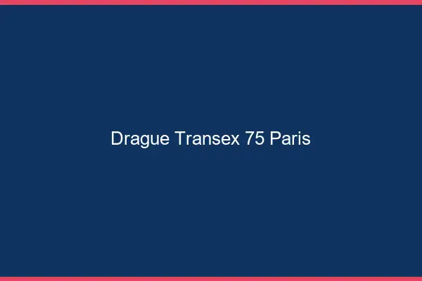 Drague Transex 75 Paris