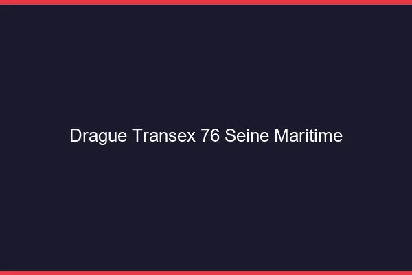 Drague Transex 76 Seine Maritime