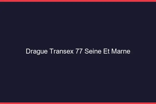 Drague Transex 77 Seine Et Marne
