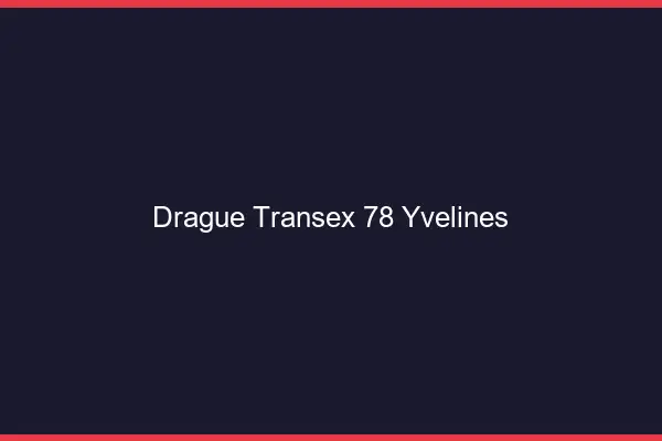 Drague Transex 78 Yvelines