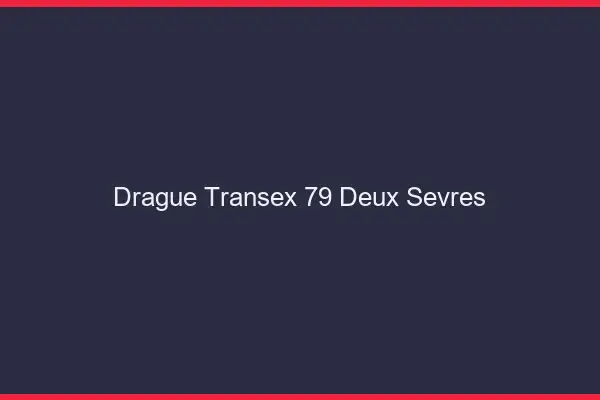 Drague Transex 79 Deux Sevres