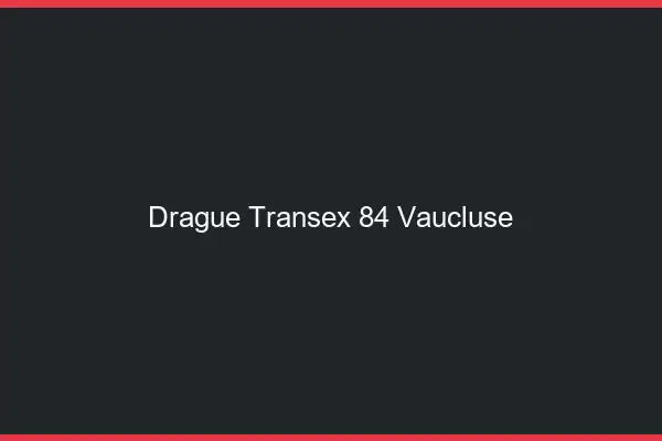 Drague Transex 84 Vaucluse