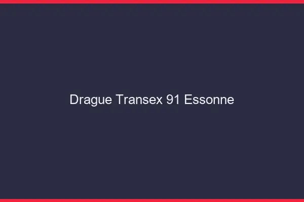 Drague Transex 91 Essonne