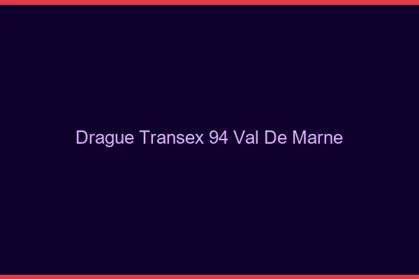 Drague Transex 94 Val De Marne