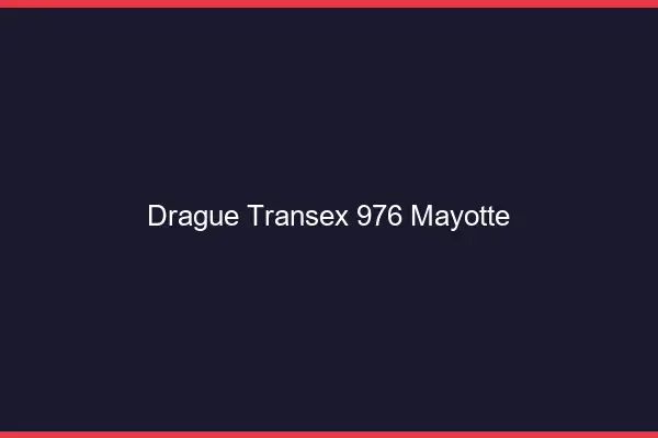 Drague Transex 976 Mayotte