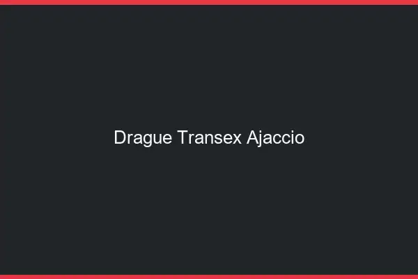 Drague Transex Ajaccio