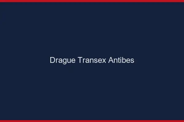 Drague Transex Antibes