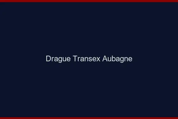 Drague Transex Aubagne