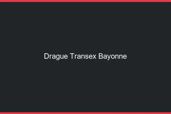 Drague Transex Bayonne