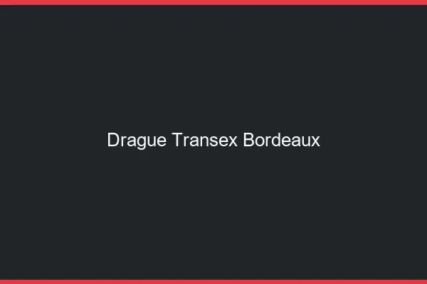 Drague Transex Bordeaux