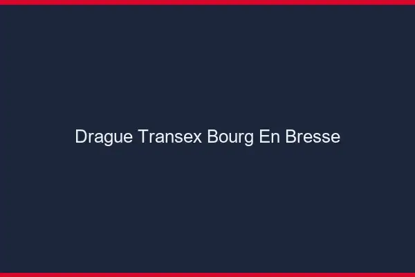 Drague Transex Bourg-en-Bresse