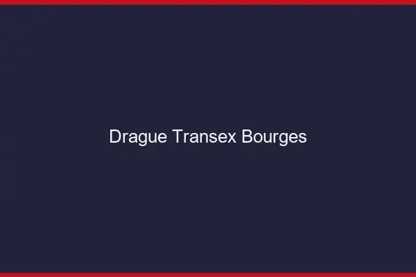 Drague Transex Bourges