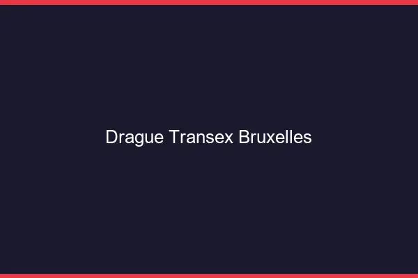 Drague Transex Bruxelles