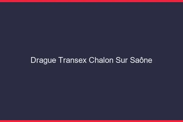 Drague Transex Chalon-sur-Saône
