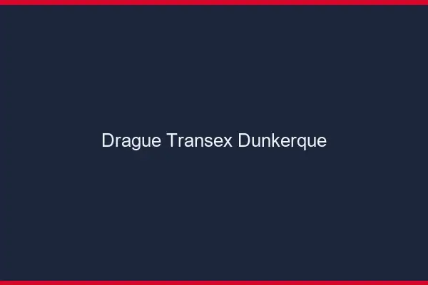 Drague Transex Dunkerque