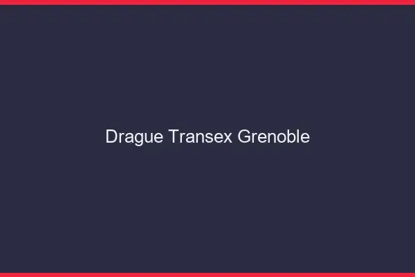 Drague Transex Grenoble