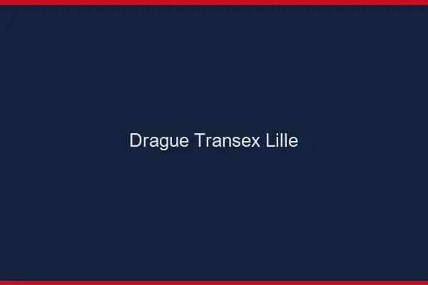 Drague Transex Lille