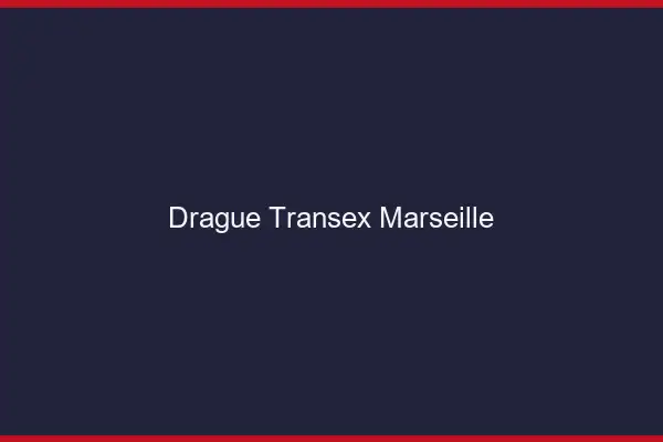 Drague Transex Marseille