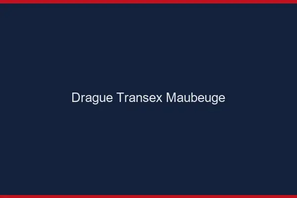 Drague Transex Maubeuge