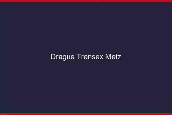 Drague Transex Metz