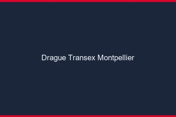 Drague Transex Montpellier