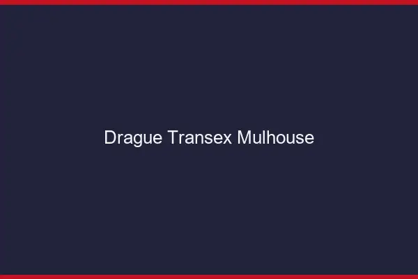 Drague Transex Mulhouse