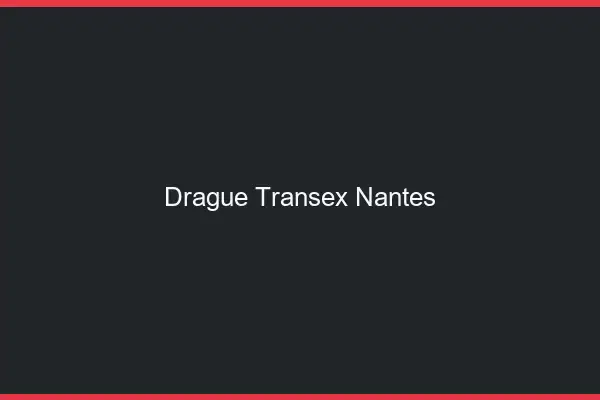 Drague Transex Nantes