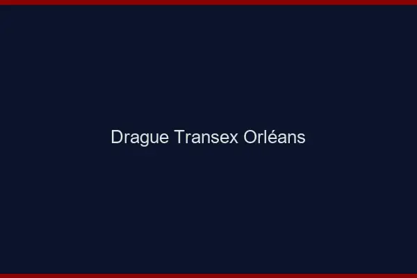 Drague Transex Orléans