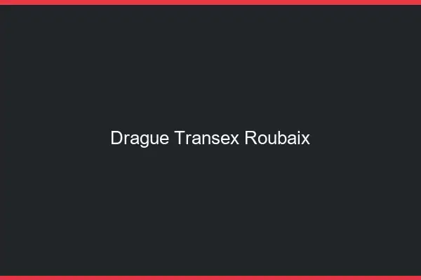 Drague Transex Roubaix