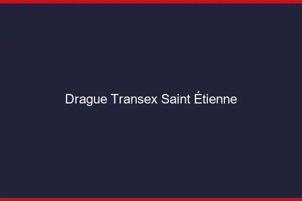 Drague Transex Saint-Étienne