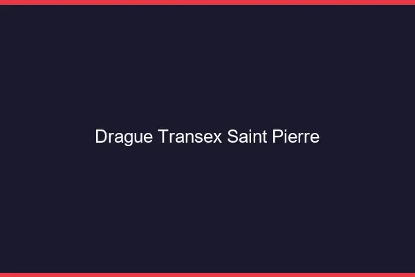 Drague Transex Saint-Pierre