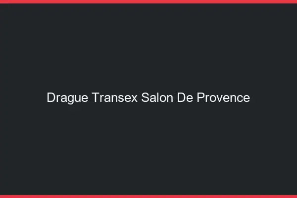 Drague Transex Salon-de-Provence