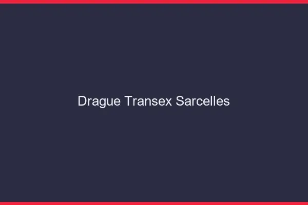 Drague Transex Sarcelles