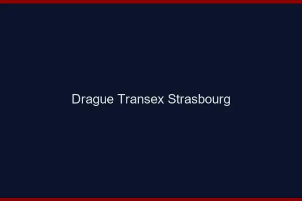 Drague Transex Strasbourg