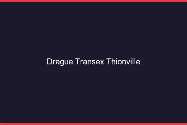 Drague Transex Thionville