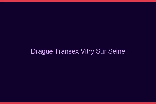 Drague Transex Vitry-sur-Seine