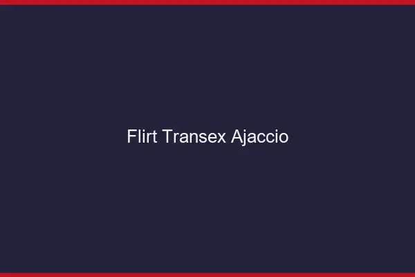 Flirt Transex Ajaccio