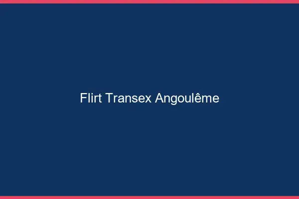 Flirt Transex Angoulême