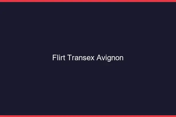 Flirt Transex Avignon