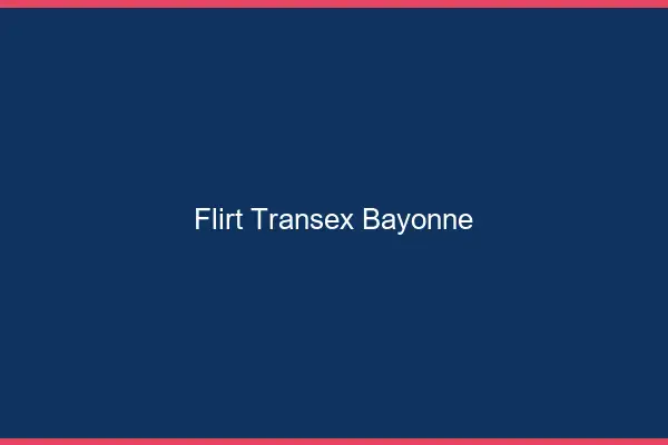 Flirt Transex Bayonne