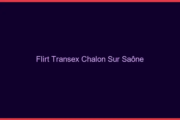 Flirt Transex Chalon-sur-Saône