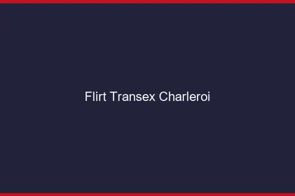Flirt Transex Charleroi