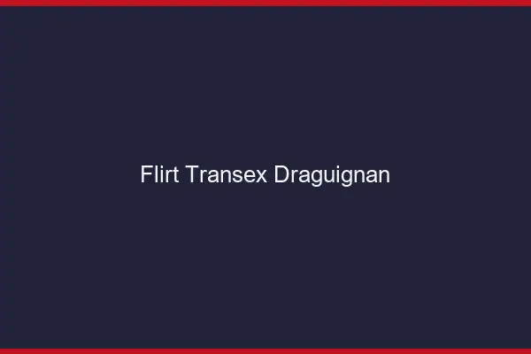 Flirt Transex Draguignan