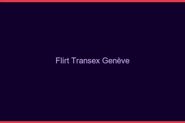 Flirt Transex Genève